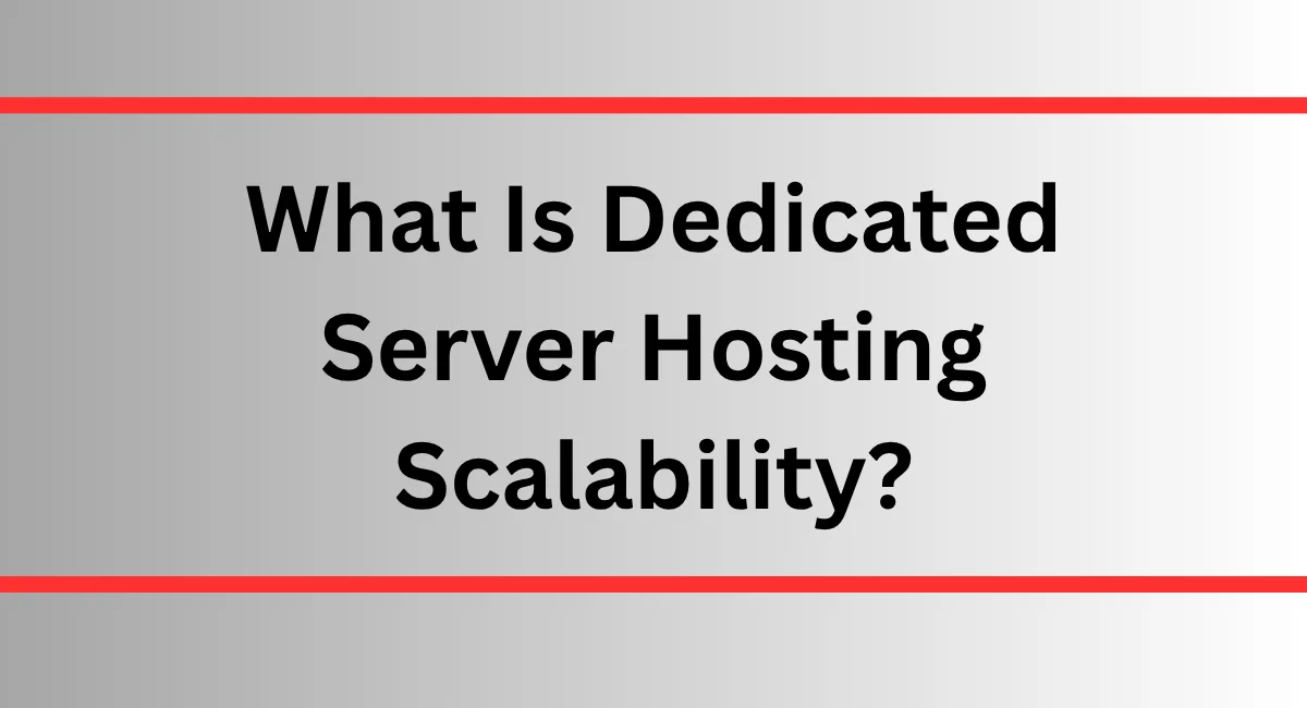 What Is Dedicated Server Hosting Scalability?