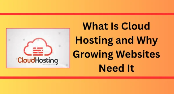 What Is Cloud Hosting and Why Growing Websites Need It