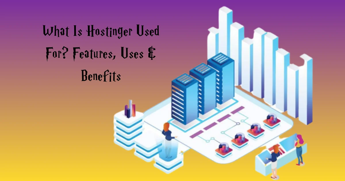 What Is Hostinger Used For? Features, Uses & Benefits