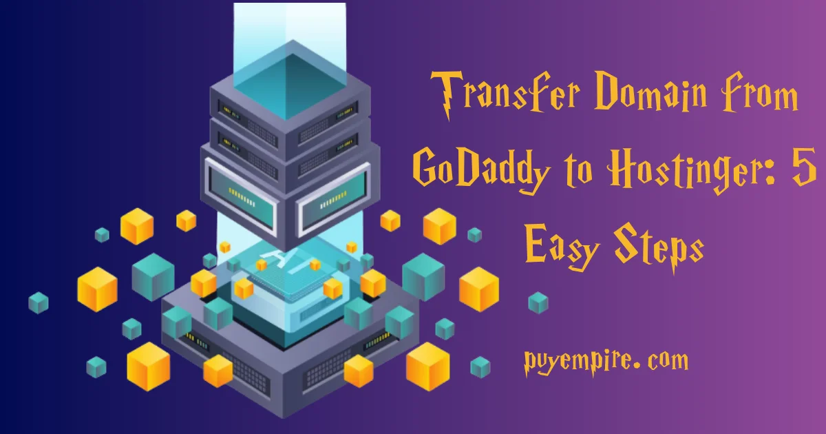 Transfer Domain from GoDaddy to Hostinger: 5 Easy Steps