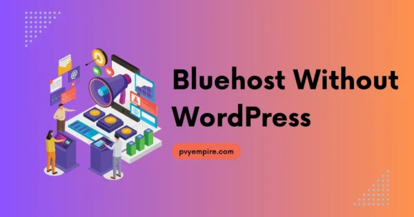 Bluehost Without WordPress: What You Need To Know!