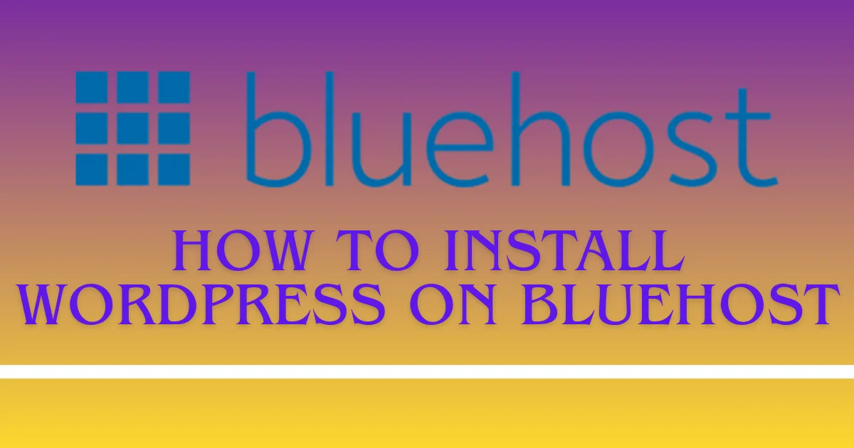 How to Install WordPress on Bluehost: A Complete Step-by-Step Guide